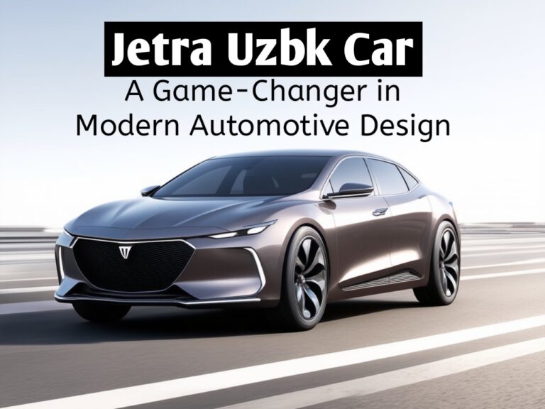 Jetra Uzbk Car Review: A Game-Changer in Modern Automotive Design