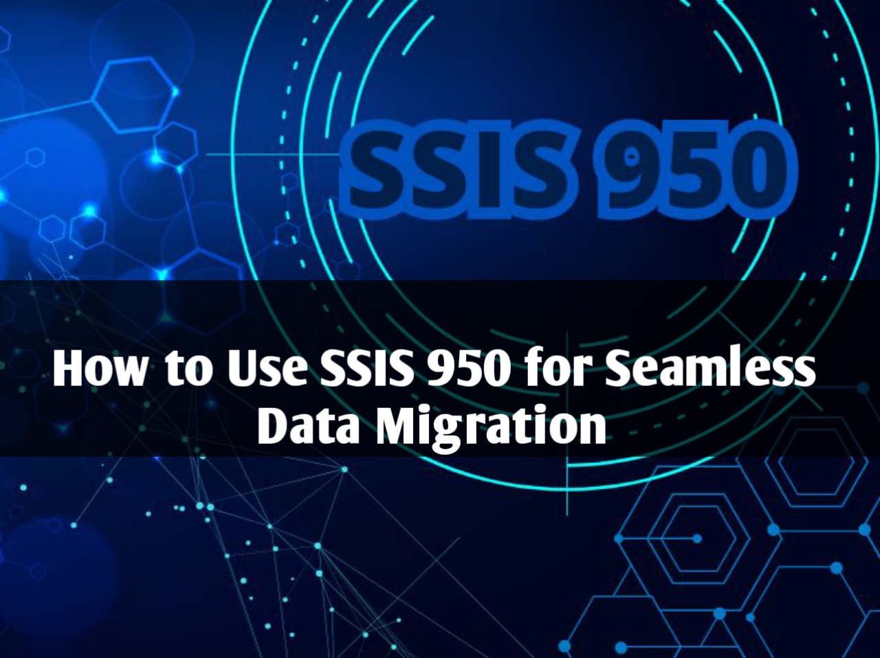 How to Use SSIS 950 for Seamless Data Migration