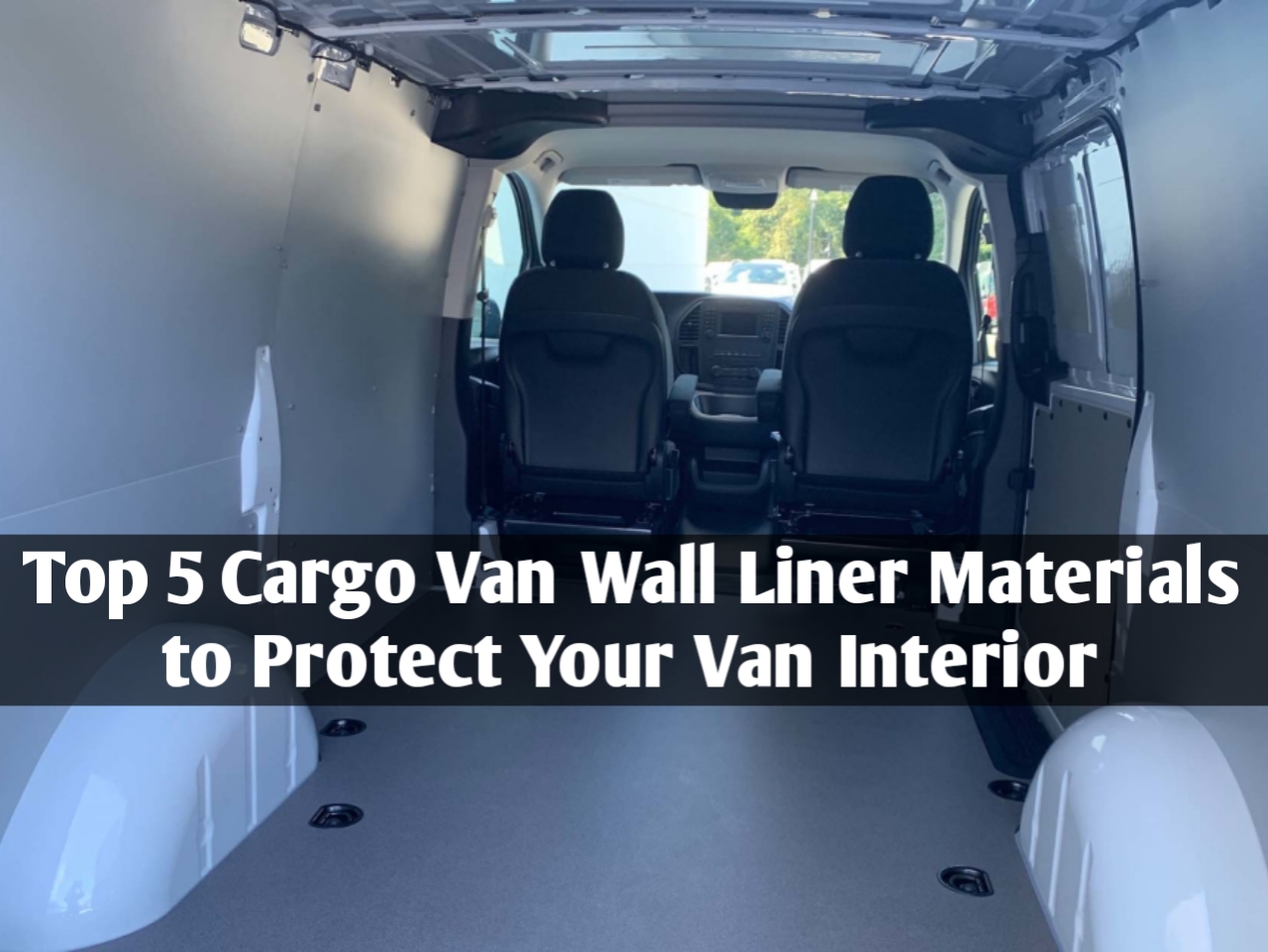 Top 5 Cargo Van Wall Liner Materials to Protect Your Van Interior